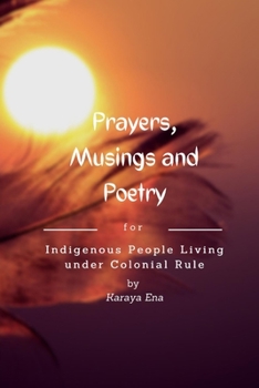 Paperback Prayers, Musings and Poetry: For Indigenous People Living Under Colonial Rule Book