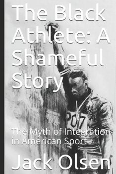 The Black Athlete: a Shameful Story : The Myth of Integration in American Sport