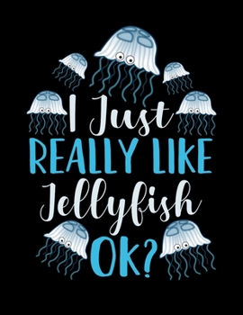 Paperback I Just Really Like Jelly Fish Ok ?: jellyfish notebook. 8.5 x 11 size 120 lined pages jellyfish journal. jelly fish gifts for women men girls teens on Book