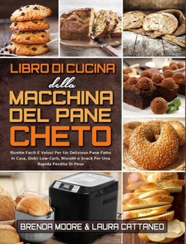 Hardcover Libro di Cucina della Macchina Del Pane Cheto: Ricette Facili E Veloci Per Un Delizioso Pane Fatto In Casa, Dolci Low-Carb, Biscotti e Snack Per Una R [Italian] Book