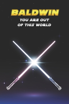 Baldwin You Are Out Of This World: Unique Personalised Full Lined Sci-Fi Journal Diary Notebook Gift For A Boy Called Baldwin - 100 Pages - Perfect ... Journal For Home, School College Or Work.