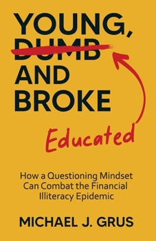 Paperback Young, Educated and Broke: How a Questioning Mindset Can Combat the Financial Illiteracy Epidemic Book