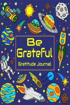 Paperback Be Grateful Gratitude Journal: Thankfulness, Gratitude & Positive Affirmations Journal For Kids With Prompts Outer Space Book