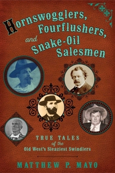 Paperback Hornswogglers, Fourflushers & Snake-Oil Salesmen: True Tales of the Old West's Sleaziest Swindlers Book