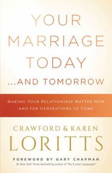 Paperback Your Marriage Today. . .and Tomorrow: Making Your Relationship Matter Now and for Generations to Come Book