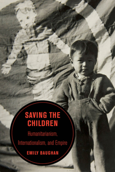 Hardcover Saving the Children: Humanitarianism, Internationalism, and Empire Volume 19 Book
