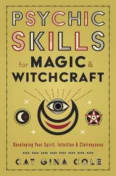 Psychic Skills for Magic & Witchcraft: Developing Your Spirit, Intuition & Clairvoyance