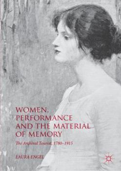 Hardcover Women, Performance and the Material of Memory: The Archival Tourist, 1780-1915 Book