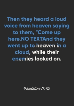 Revelation 11: 12 Notebook: Then they heard a loud voice from heaven saying to them, Come up here. And they went up to heaven in a cloud, while their enemies l: Revelation 11:12 Notebook, Bible Verse 