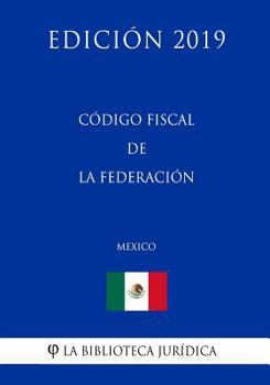 Paperback C?digo Fiscal de la Federaci?n (M?xico) (Edici?n 2019) [Spanish] Book