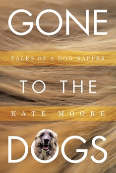 Paperback Gone To The Dogs: Tales of a Dog Napper Book