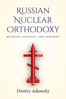 Paperback Russian Nuclear Orthodoxy: Religion, Politics, and Strategy Book