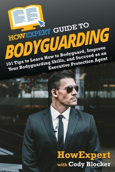 Paperback HowExpert Guide to Bodyguarding: 101 Tips to Learn How to Bodyguard, Improve, and Succeed as an Executive Protection Agent Book