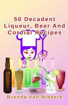 Paperback 50 Decadent Liqueur, Beer And Cordial Recipes Book