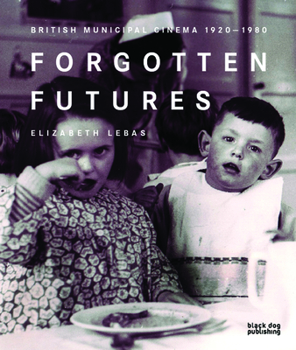 Paperback Forgotten Futures: British Municipal Cinema 1920-1980 Book