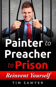 Paperback Painter to Preacher to Prison: Reinvent Yourself Book