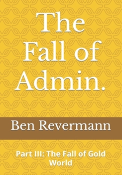 Paperback The Fall of Admin.: Part III: The Fall of Gold World Book