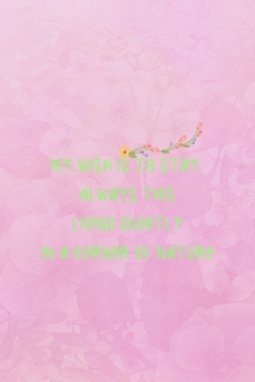 Paperback My Wish Is To Stay Always This Living Quietly In A Corner Of Nature: Nature Journal Composition Blank Lined Diary Notepad 120 Pages Paperback Book