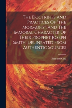 Paperback The Doctrines And Practices Of "the Mormons", And The Immoral Character Of Their Prophet Joseph Smith, Delineated From Authentic Sources Book