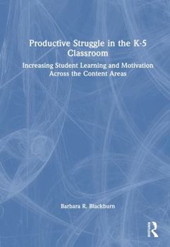 Hardcover Productive Struggle in the K-5 Classroom: Increasing Student Learning and Motivation Across the Content Areas Book