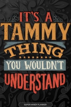 Its A Tammy Thing You Wouldnt Understand: Tammy Name Planner With Notebook Journal Calendar Personal Goals Password Manager & Much More, Perfect Gift For Tammy