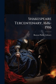 Shakespeare Tercentenary, 1616-1916: An Exhibition, Free Lectures, Selected List of Working Editions, and Works Relating to Shakespeare (Classic Reprint)