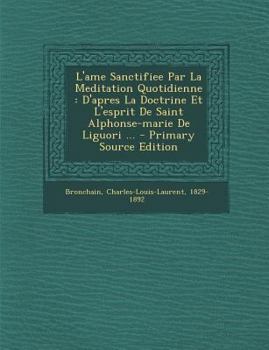 Paperback L'Ame Sanctifiee Par La Meditation Quotidienne: D'Apres La Doctrine Et L'Esprit de Saint Alphonse-Marie de Liguori ... - Primary Source Edition [French] Book