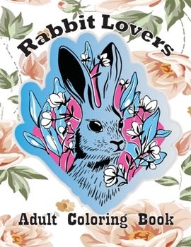 Paperback Rabbit Lovers Adult Coloring Book: (Rabbits Coloring Books For Adults Color Activities Books With Exclusive Images) Book