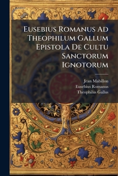 Paperback Eusebius Romanus Ad Theophilum Gallum Epistola De Cultu Sanctorum Ignotorum Book