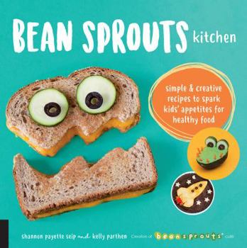 Paperback Bean Sprouts Kitchen: Simple and Creative Recipes to Spark Kids' Appetites for Healthy Food Book