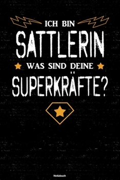Ich bin Sattlerin was sind deine Superkräfte? Notizbuch: Sattlerin Journal DIN A5 liniert 120 Seiten Geschenk (German Edition)