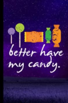 Better Have My Candy: Haunted Spooky Halloween Party Scary Hallows Eve All Saint's Day Celebration Gift For Celebrant And Trick Or Treat (6"x9") Dot Grid Notebook To Write In
