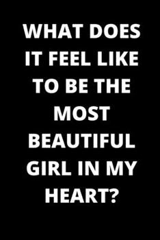 Paperback What Does It Feel Like To Be The Most Beautiful Girl In My Heart: Blank Valentines Day Notebook Journals and Diary for Ideas Book