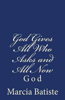 Paperback God Gives All Who Asks and All Now: God Book