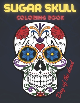 Paperback Sugar Skull Coloring Book: Day Of The Dead Stress Reliving Skulls Designs For Adults Relaxation Book