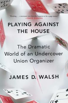 Playing Against the House: The Dramatic World of an Undercover Union Organizer