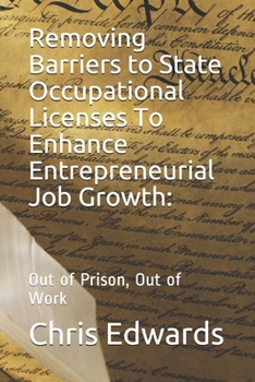 Paperback Removing Barriers to State Occupational Licenses To Enhance Entrepreneurial Job Growth: : Out of Prison, Out of Work Book