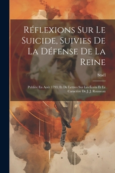 Paperback Réflexions Sur Le Suicide, Suivies De La Défense De La Reine: Publiée En Août 1793; Et De Lettres Sur Les Écrits Et Le Caractère De J. J. Rousseau [French] Book