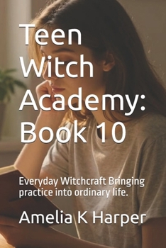 Paperback Teen Witch Academy: Book 10: Everyday Witchcraft Bringing practice into ordinary life. Book