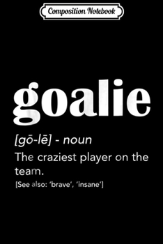 Composition Notebook: Goalie Gear Goalkeeper Definition Soccer Hockey Journal/Notebook Blank Lined Ruled 6x9 100 Pages