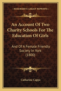 Paperback An Account Of Two Charity Schools For The Education Of Girls: And Of A Female Friendly Society In York (1800) Book