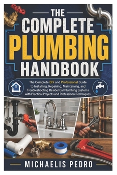 Paperback The Complete Plumbing Handbook: The Complete DIY and Professional Guide to Installing, Repairing, Maintaining, and Troubleshooting Residential Plumbin Book