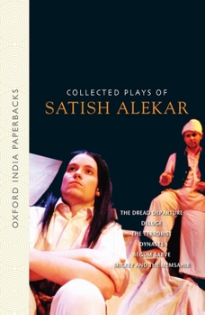 Collected Plays of Satish Alekar: The Dread Departure, Deluge, the Terrorist, Dynasts, Begum Barve, Mickey and the Memsahib