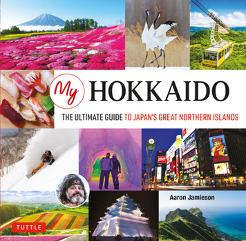 Hardcover My Hokkaido: The Ultimate Guide to Japan's Great Northern Islands Book