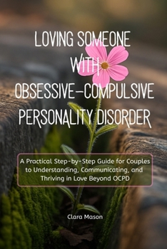 Paperback Loving Someone with Obsessive-Compulsive Personality Disorder: A Practical Step-by-Step Guide for Couples to Understanding, Communicating, and Thrivin Book
