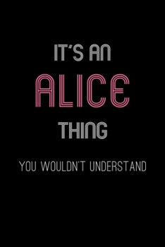 Paperback It's An Alice Thing, You Wouldn't Understand: Personalized Journal With Name 6X9 Blank Lined Customized Gift Notebook For Alice Book