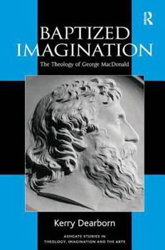 Hardcover Baptized Imagination: The Theology of George MacDonald Book