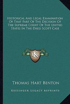 Paperback Historical And Legal Examination Of That Part Of The Decision Of The Supreme Court Of The United States In The Dred Scott Case Book
