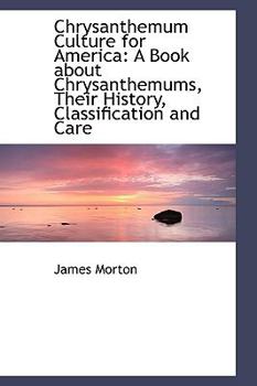 Paperback Chrysanthemum Culture for America: A Book about Chrysanthemums, Their History, Classification and CA Book