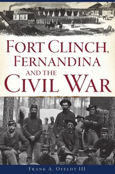 Paperback Fort Clinch, Fernandina and the Civil War Book